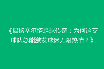 《揭秘塞尔塔足球传奇:为何这支球队总能激发球迷无限热情?》