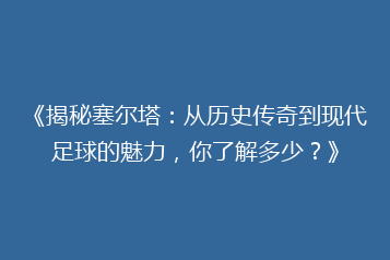 《揭秘塞尔塔:从历史传奇到现代足球的魅力,你了解多少?》