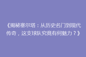 《揭秘塞尔塔：从历史名门到现代传奇，这支球队究竟有何魅力？》