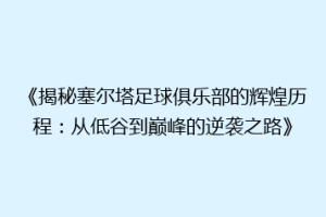 《揭秘塞尔塔足球俱乐部的辉煌历程：从低谷到巅峰的逆袭之路》