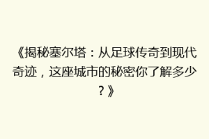 《揭秘塞尔塔：从足球传奇到现代奇迹，这座城市的秘密你了解多少？》
