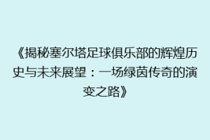 《揭秘塞尔塔足球俱乐部的辉煌历史与未来展望：一场绿茵传奇的演变之路》