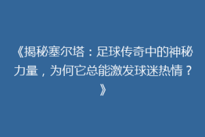 《揭秘塞尔塔：足球传奇中的神秘力量，为何它总能激发球迷热情？》