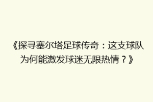 《探寻塞尔塔足球传奇：这支球队为何能激发球迷无限热情？》
