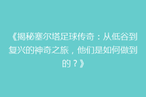 《揭秘塞尔塔足球传奇：从低谷到复兴的神奇之旅，他们是如何做到的？》