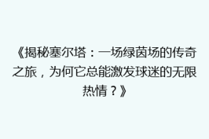 《揭秘塞尔塔：一场绿茵场的传奇之旅，为何它总能激发球迷的无限热情？》