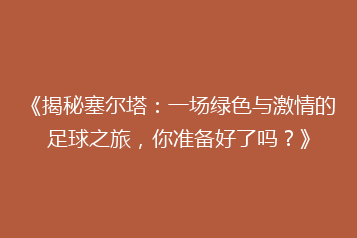 《揭秘塞尔塔:一场绿色与激情的足球之旅,你准备好了吗?》