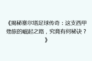 《揭秘塞尔塔足球传奇：这支西甲劲旅的崛起之路，究竟有何秘诀？》