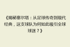 《揭秘塞尔塔：从足球传奇到现代经典，这支球队为何如此吸引全球球迷？》