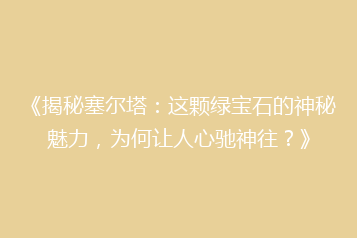 《揭秘塞尔塔:这颗绿宝石的神秘魅力,为何让人心驰神往?》