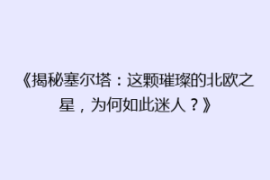 《揭秘塞尔塔：这颗璀璨的北欧之星，为何如此迷人？》