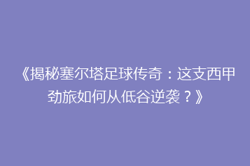 《揭秘塞尔塔足球传奇:这支西甲劲旅如何从低谷逆袭?》