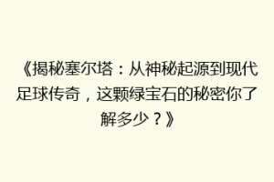 《揭秘塞尔塔：从神秘起源到现代足球传奇，这颗绿宝石的秘密你了解多少？》
