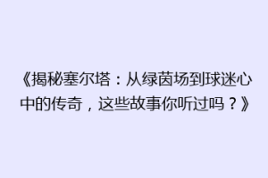 《揭秘塞尔塔：从绿茵场到球迷心中的传奇，这些故事你听过吗？》