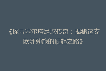 《探寻塞尔塔足球传奇:揭秘这支欧洲劲旅的崛起之路》