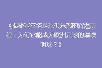 《揭秘塞尔塔足球俱乐部的辉煌历程:为何它能成为欧洲足球的璀璨明珠?》