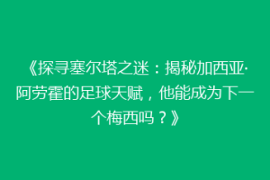 《探寻塞尔塔之迷：揭秘加西亚·阿劳霍的足球天赋，他能成为下一个梅西吗？》
