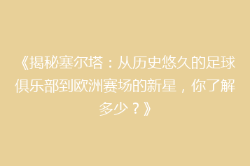 《揭秘塞尔塔:从历史悠久的足球俱乐部到欧洲赛场的新星,你了解多少?》
