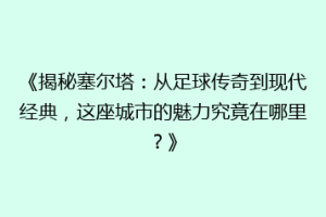 《揭秘塞尔塔：从足球传奇到现代经典，这座城市的魅力究竟在哪里？》