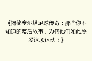 《揭秘塞尔塔足球传奇：那些你不知道的幕后故事，为何他们如此热爱这项运动？》