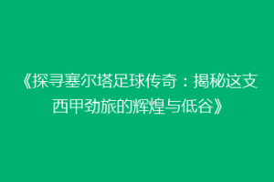 《探寻塞尔塔足球传奇：揭秘这支西甲劲旅的辉煌与低谷》