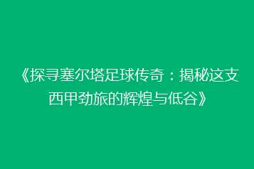 《探寻塞尔塔足球传奇:揭秘这支西甲劲旅的辉煌与低谷》