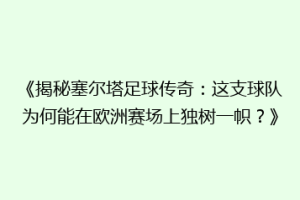 《揭秘塞尔塔足球传奇：这支球队为何能在欧洲赛场上独树一帜？》