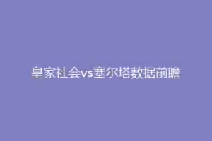 皇家社会vs塞尔塔数据前瞻