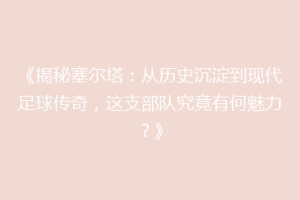 《揭秘塞尔塔：从历史沉淀到现代足球传奇，这支部队究竟有何魅力？》
