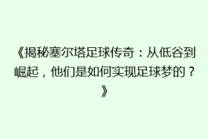 《揭秘塞尔塔足球传奇：从低谷到崛起，他们是如何实现足球梦的？》