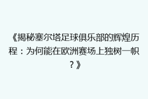 《揭秘塞尔塔足球俱乐部的辉煌历程：为何能在欧洲赛场上独树一帜？》