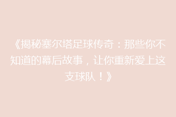 《揭秘塞尔塔足球传奇:那些你不知道的幕后故事,让你重新爱上这支球队!》