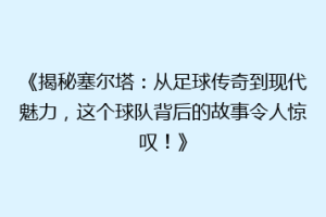 《揭秘塞尔塔：从足球传奇到现代魅力，这个球队背后的故事令人惊叹！》