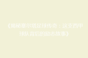 《揭秘塞尔塔足球传奇：这支西甲球队背后的励志故事》