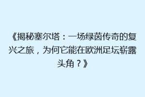 《揭秘塞尔塔：一场绿茵传奇的复兴之旅，为何它能在欧洲足坛崭露头角？》