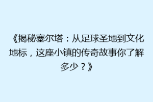 《揭秘塞尔塔：从足球圣地到文化地标，这座小镇的传奇故事你了解多少？》