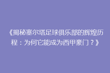 《揭秘塞尔塔足球俱乐部的辉煌历程:为何它能成为西甲豪门?》